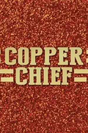 Copper Chief Don’t Miss Out